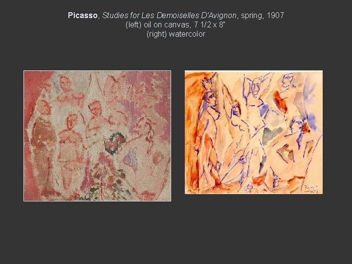 Picasso, Studies for Les Demoiselles D'Avignon, spring, 1907 (left) oil on canvas, 7 1/2