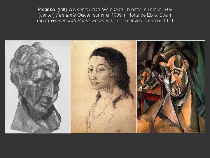 Picasso, (left) Woman's Head (Fernande), bronze, summer 1909 (center) Fernande Olivier, summer 1909 in
