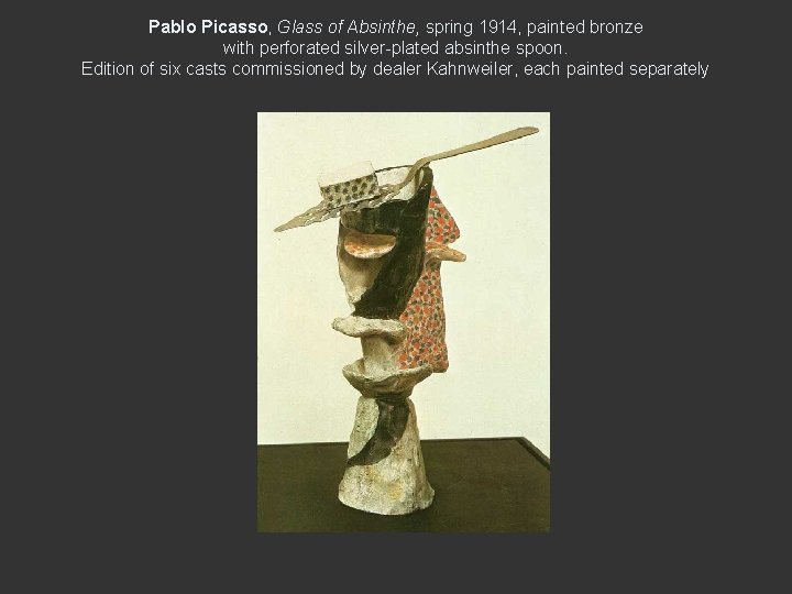 Pablo Picasso, Glass of Absinthe, spring 1914, painted bronze with perforated silver-plated absinthe spoon.