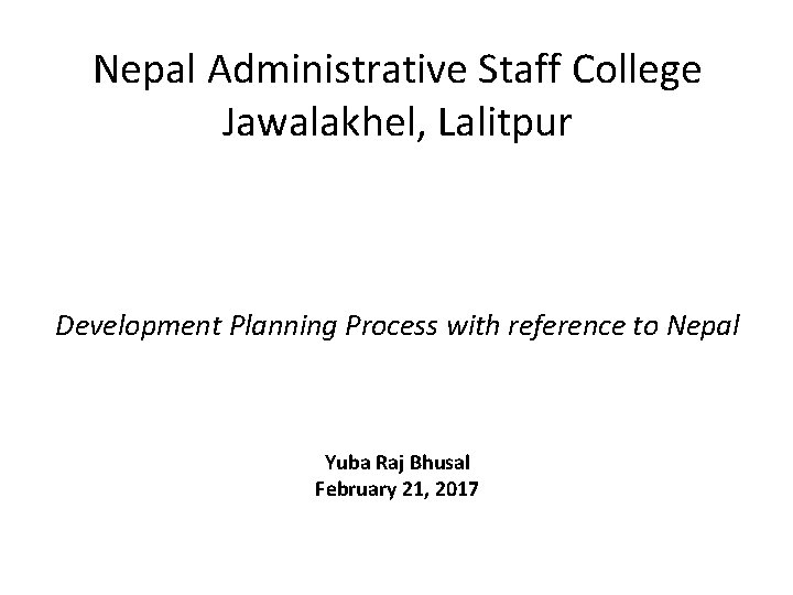 Nepal Administrative Staff College Jawalakhel, Lalitpur Development Planning Process with reference to Nepal Yuba