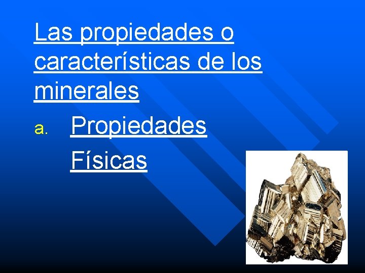 Las propiedades o características de los minerales a. Propiedades Físicas Las propiedades o características de los minerales a. Propiedades Físicas