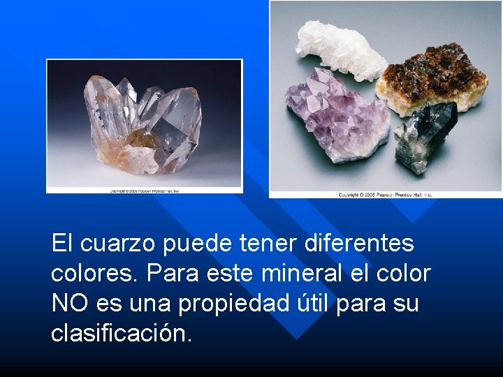 El cuarzo puede tener diferentes colores. Para este mineral el color NO es una El cuarzo puede tener diferentes colores. Para este mineral el color NO es una