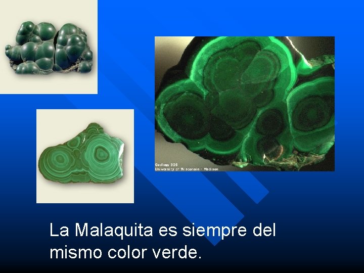 La Malaquita es siempre del mismo color verde. La Malaquita es siempre del mismo color verde.
