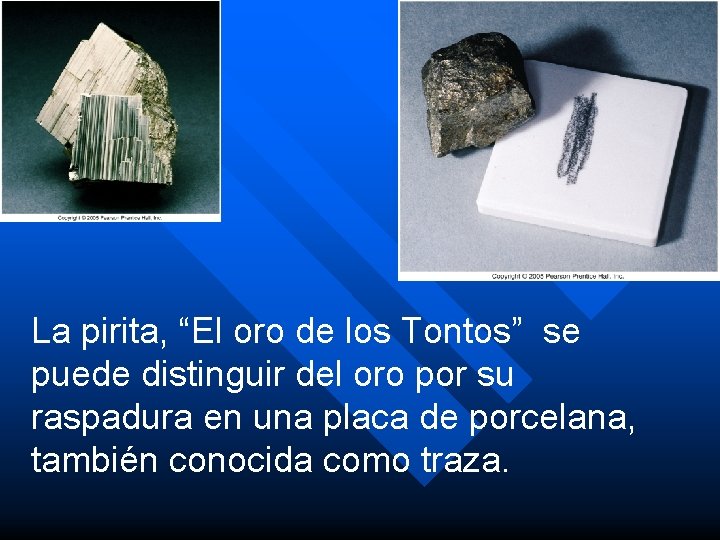 La pirita, “El oro de los Tontos” se puede distinguir del oro por su La pirita, “El oro de los Tontos” se puede distinguir del oro por su