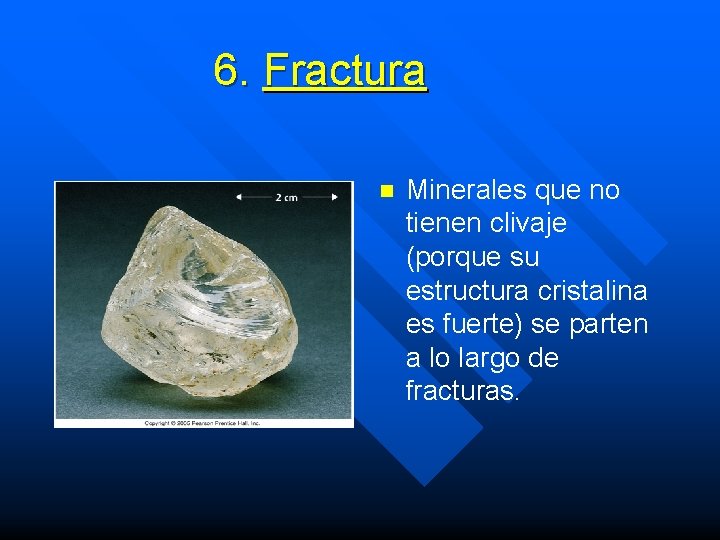 6. Fractura n Minerales que no tienen clivaje (porque su estructura cristalina es fuerte) 6. Fractura n Minerales que no tienen clivaje (porque su estructura cristalina es fuerte)