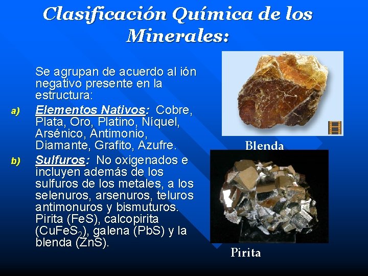 Clasificación Química de los Minerales: a) b) Se agrupan de acuerdo al ión negativo Clasificación Química de los Minerales: a) b) Se agrupan de acuerdo al ión negativo