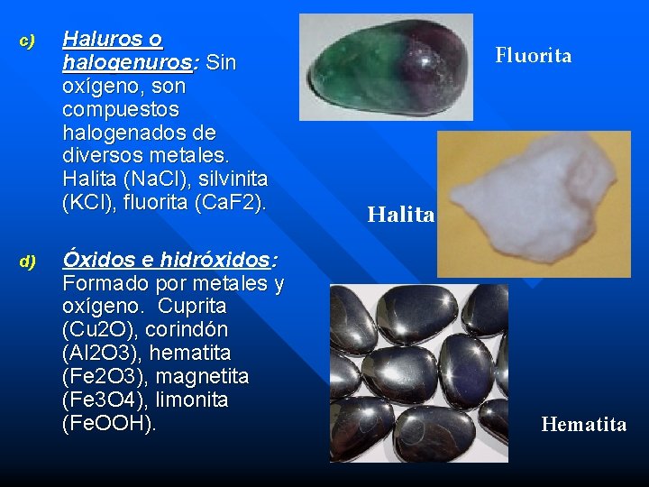 c) d) Haluros o halogenuros: Sin oxígeno, son compuestos halogenados de diversos metales. Halita c) d) Haluros o halogenuros: Sin oxígeno, son compuestos halogenados de diversos metales. Halita