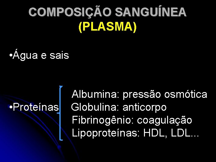 COMPOSIÇÃO SANGUÍNEA (PLASMA) • Água e sais Albumina: pressão osmótica • Proteínas Globulina: anticorpo