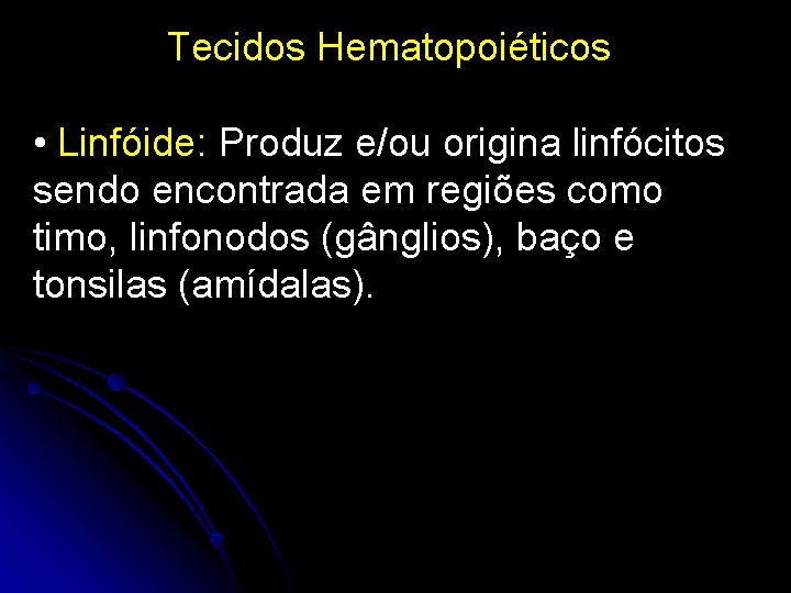 Tecidos Hematopoiéticos • Linfóide: Produz e/ou origina linfócitos sendo encontrada em regiões como timo,