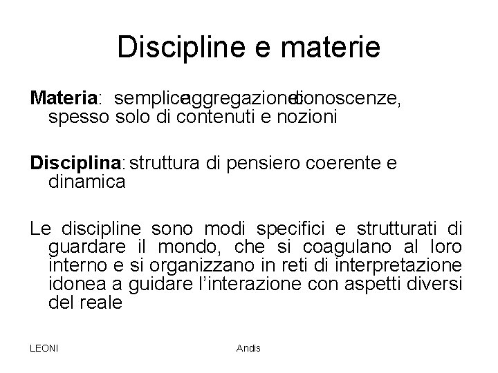 Discipline e materie Materia: semplice aggregazione di conoscenze, spesso solo di contenuti e nozioni