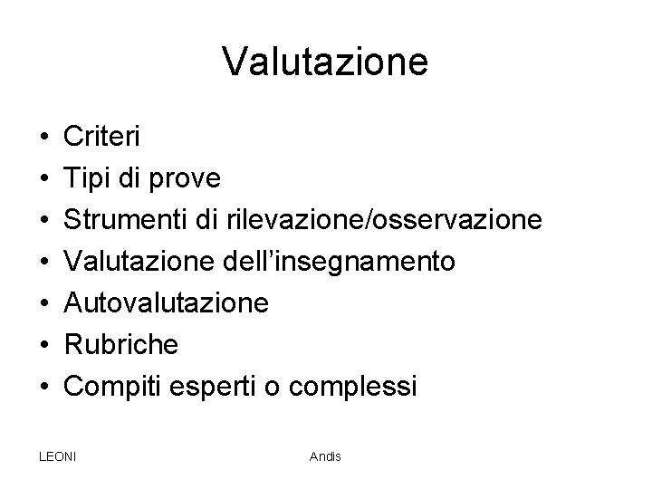 Valutazione • • Criteri Tipi di prove Strumenti di rilevazione/osservazione Valutazione dell’insegnamento Autovalutazione Rubriche