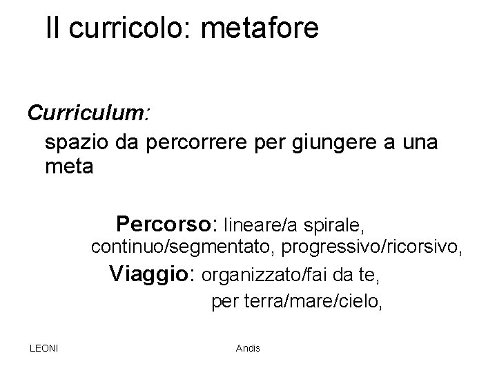 Il curricolo: metafore Curriculum: spazio da percorrere per giungere a una meta Percorso: lineare/a