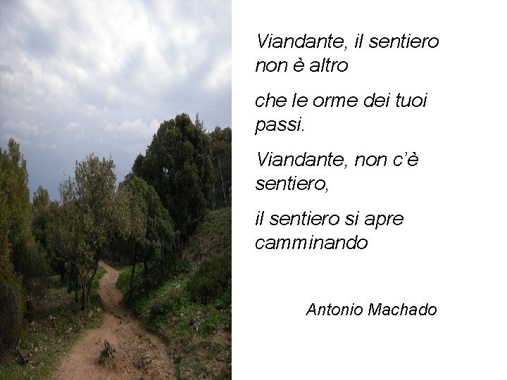 Viandante, il sentiero non è altro che le orme dei tuoi passi. Viandante, non