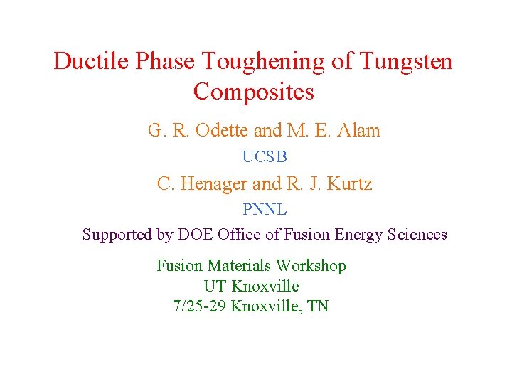 Ductile Phase Toughening of Tungsten Composites G. R. Odette and M. E. Alam UCSB
