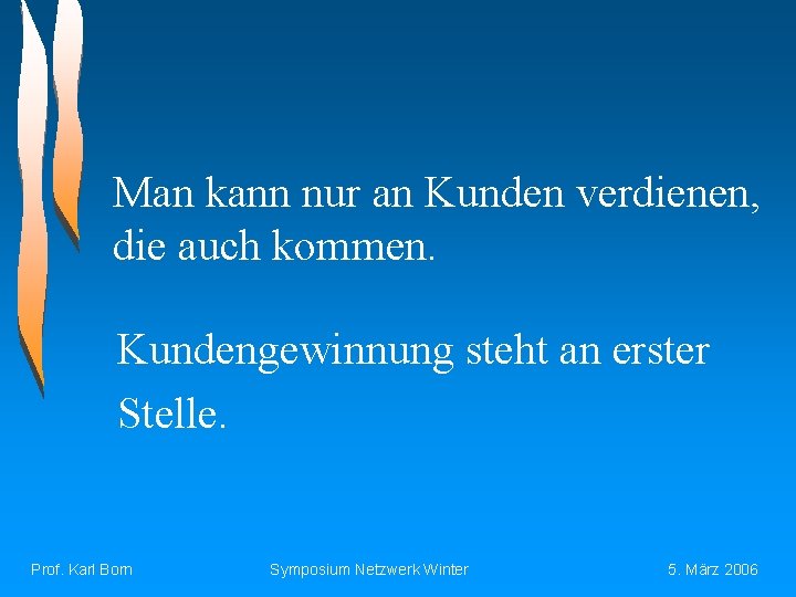 Man kann nur an Kunden verdienen, die auch kommen. Kundengewinnung steht an erster Stelle.