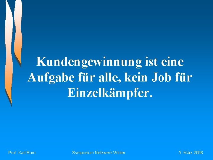 Kundengewinnung ist eine Aufgabe für alle, kein Job für Einzelkämpfer. Prof. Karl Born Symposium