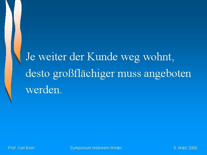 Je weiter der Kunde weg wohnt, desto großflächiger muss angeboten werden. Prof. Karl Born