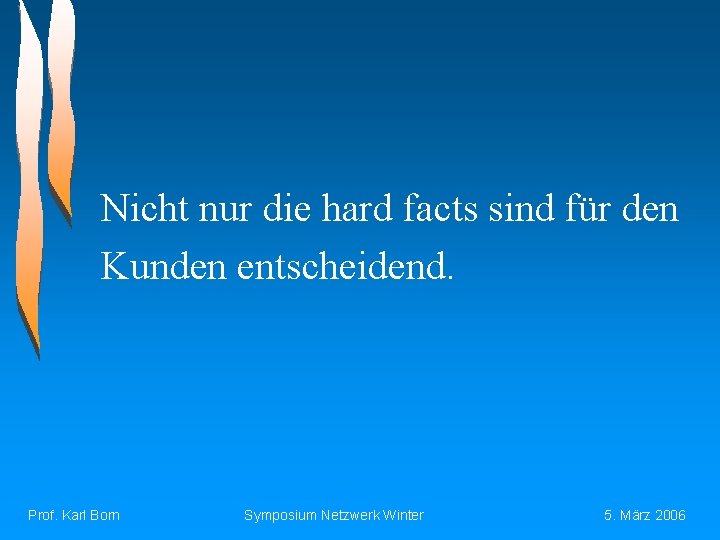 Nicht nur die hard facts sind für den Kunden entscheidend. Prof. Karl Born Symposium