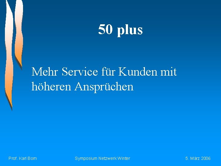 50 plus Mehr Service für Kunden mit höheren Ansprüchen Prof. Karl Born Symposium Netzwerk