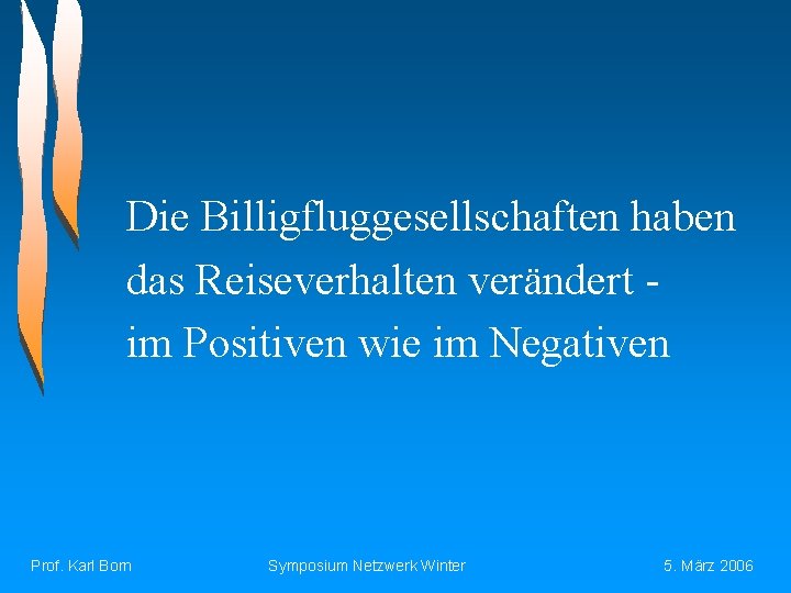 Die Billigfluggesellschaften haben das Reiseverhalten verändert im Positiven wie im Negativen Prof. Karl Born