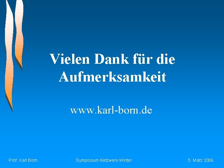 Vielen Dank für die Aufmerksamkeit www. karl-born. de Prof. Karl Born Symposium Netzwerk Winter