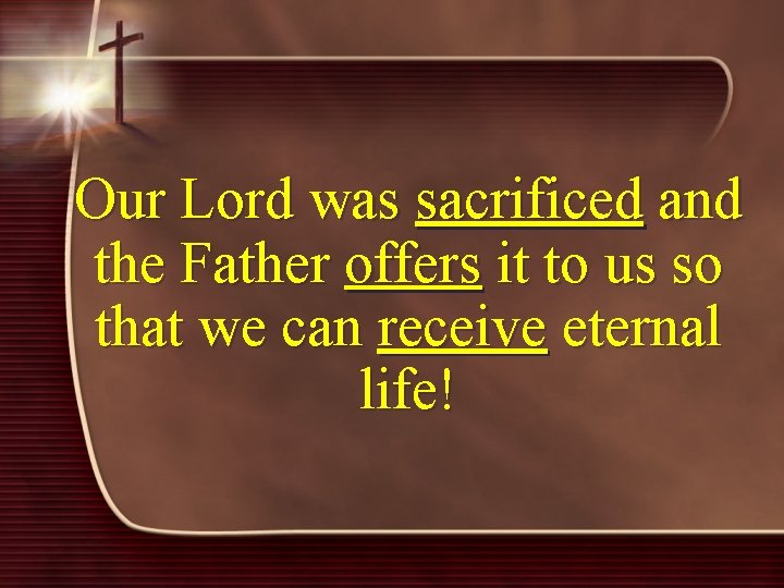 Our Lord was sacrificed and the Father offers it to us so that we