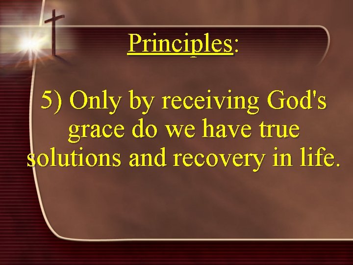 Principles: 5) Only by receiving God's grace do we have true solutions and recovery