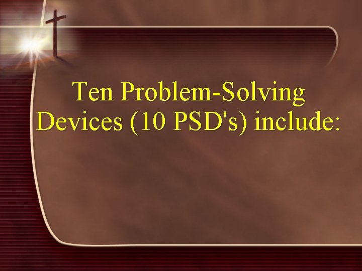 Ten Problem-Solving Devices (10 PSD's) include: 