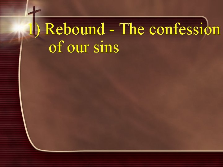 1) Rebound - The confession of our sins 