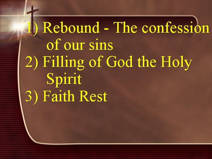 1) Rebound - The confession of our sins 2) Filling of God the Holy