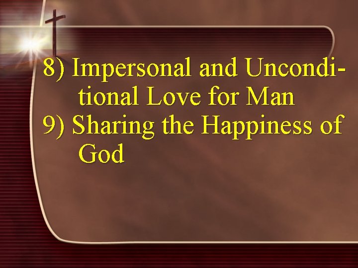8) Impersonal and Unconditional Love for Man 9) Sharing the Happiness of God 