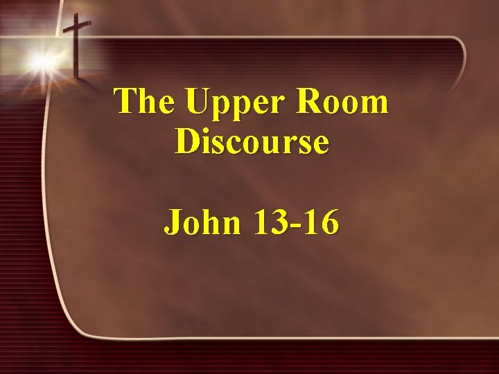 The Upper Room Discourse John 13 -16 