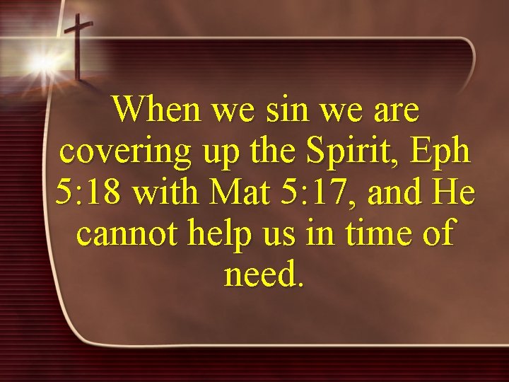 When we sin we are covering up the Spirit, Eph 5: 18 with Mat