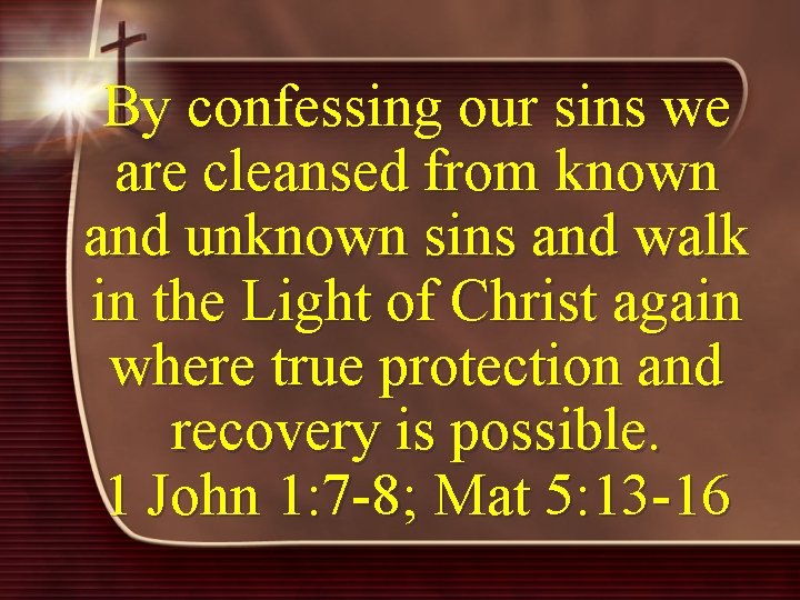 By confessing our sins we are cleansed from known and unknown sins and walk