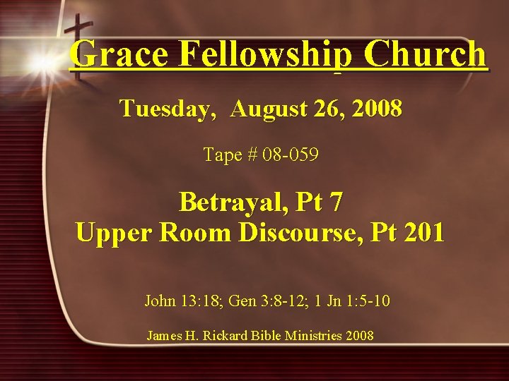 Grace Fellowship Church Tuesday, August 26, 2008 Tape # 08 -059 Betrayal, Pt 7