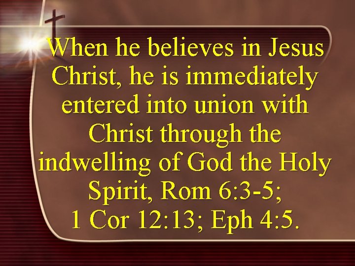 When he believes in Jesus Christ, he is immediately entered into union with Christ