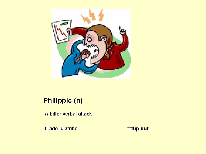 Philippic (n) A bitter verbal attack tirade, diatribe **flip out 