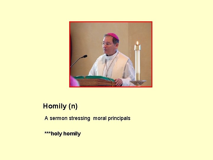 Homily (n) A sermon stressing moral principals ***holy homily 