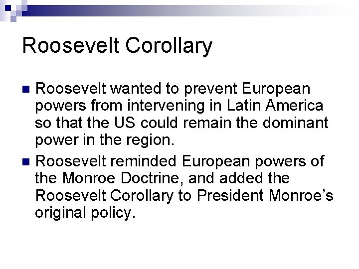 Roosevelt Corollary Roosevelt wanted to prevent European powers from intervening in Latin America so