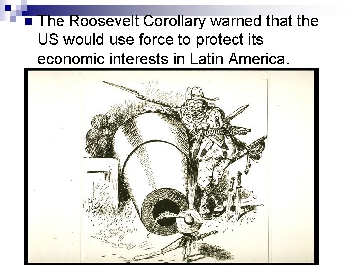 n The Roosevelt Corollary warned that the US would use force to protect its