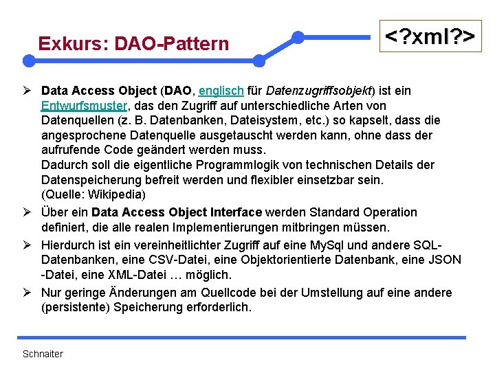 Exkurs: DAO-Pattern <? xml? > Ø Data Access Object (DAO, englisch für Datenzugriffsobjekt) ist