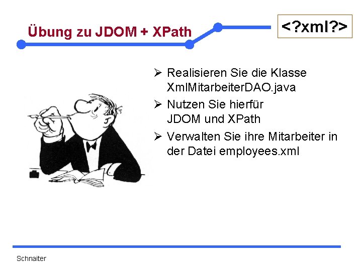 Übung zu JDOM + XPath <? xml? > Ø Realisieren Sie die Klasse Xml.