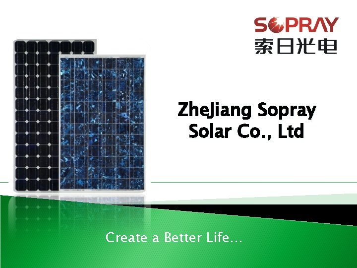 Zhe. Jiang Sopray Solar Co. , Ltd Create a Better Life… 