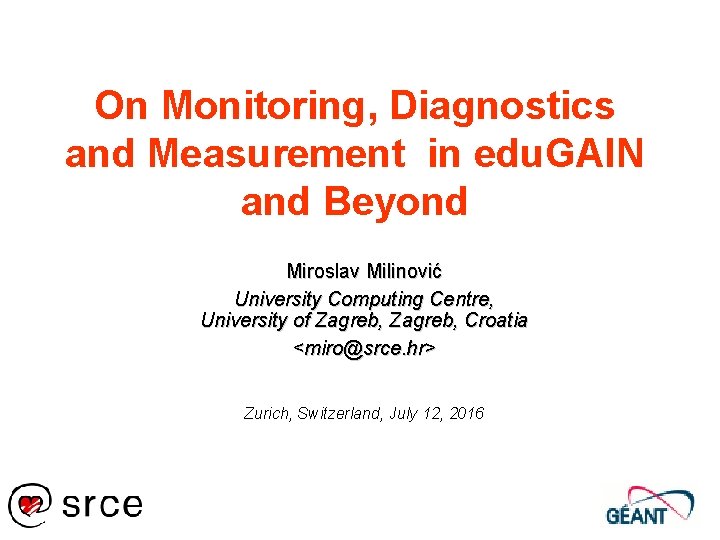 On Monitoring, Diagnostics and Measurement in edu. GAIN and Beyond Miroslav Milinović University Computing