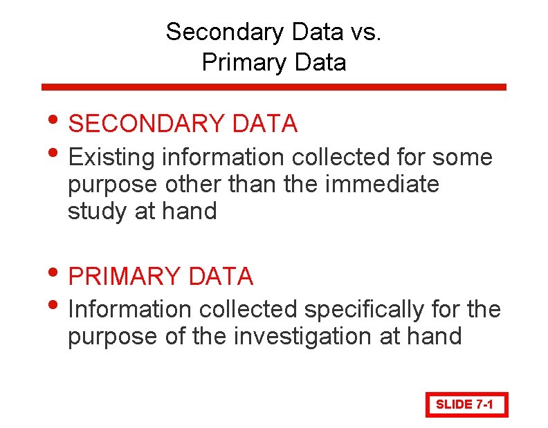 Secondary Data vs. Primary Data • SECONDARY DATA • Existing information collected for some