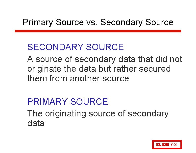 Primary Source vs. Secondary Source • SECONDARY SOURCE • A source of secondary data