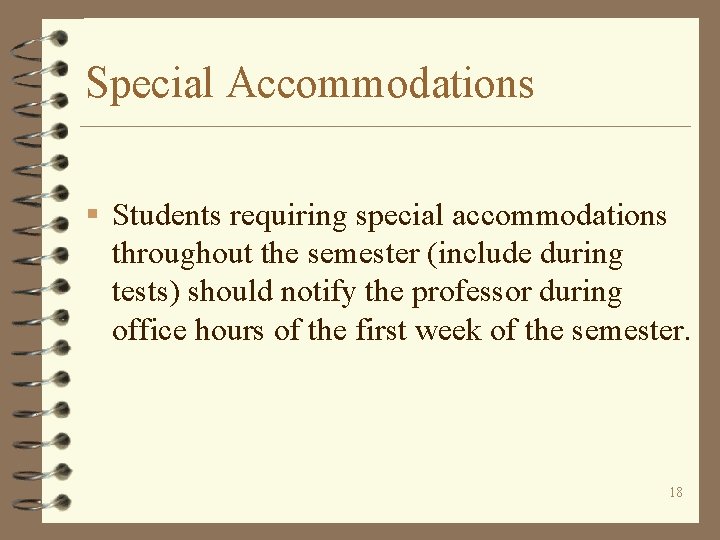 Special Accommodations § Students requiring special accommodations throughout the semester (include during tests) should