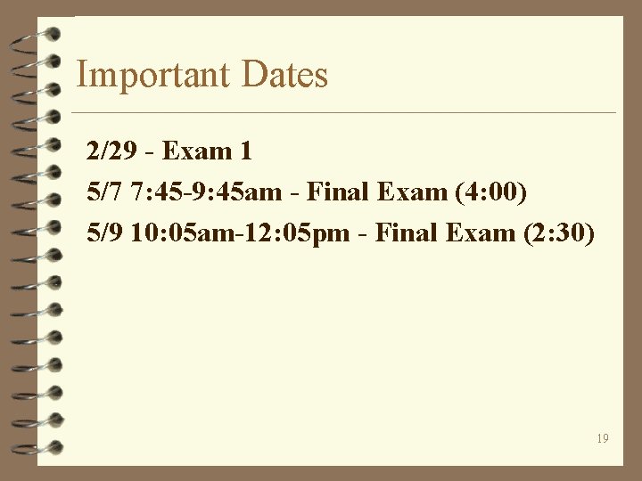 Important Dates 2/29 - Exam 1 5/7 7: 45 -9: 45 am - Final