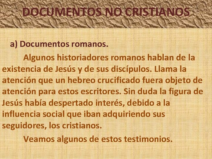 DOCUMENTOS NO CRISTIANOS a) Documentos romanos. Algunos historiadores romanos hablan de la existencia de