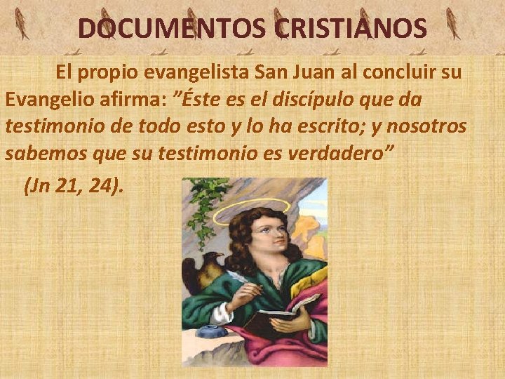 DOCUMENTOS CRISTIANOS El propio evangelista San Juan al concluir su Evangelio afirma: ”Éste es